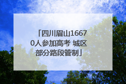 四川眉山16670人参加高考 城区部分路段管制