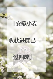 安徽小麦收获进度已过四成