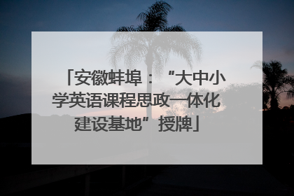 安徽蚌埠：“大中小学英语课程思政一体化建设基地”授牌