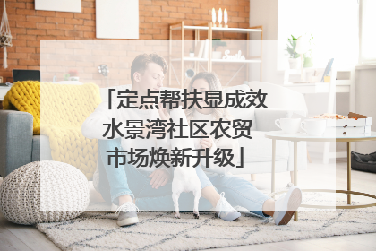 定点帮扶显成效 水景湾社区农贸市场焕新升级
