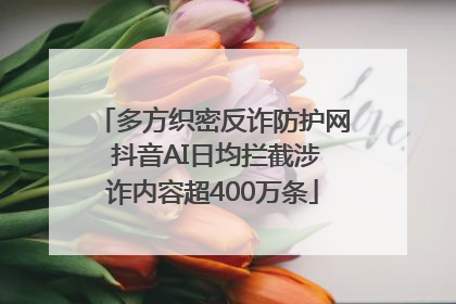多方织密反诈防护网 抖音AI日均拦截涉诈内容超400万条
