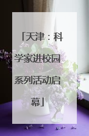 天津：科学家进校园系列活动启幕