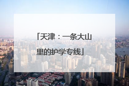 天津：一条大山里的护学专线