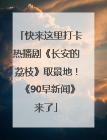 快来这里打卡热播剧《长安的荔枝》取景地！《90早新闻》来了