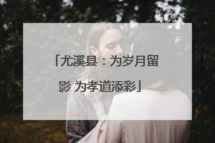 尤溪县：为岁月留影 为孝道添彩