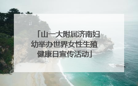 山一大附属济南妇幼举办世界女性生殖健康日宣传活动