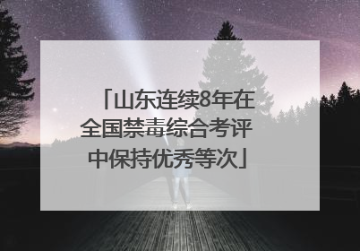 山东连续8年在全国禁毒综合考评中保持优秀等次