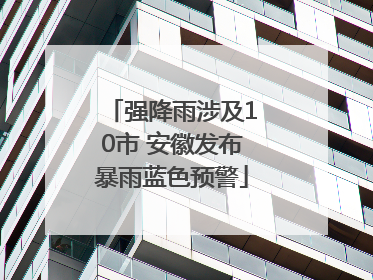 强降雨涉及10市 安徽发布暴雨蓝色预警