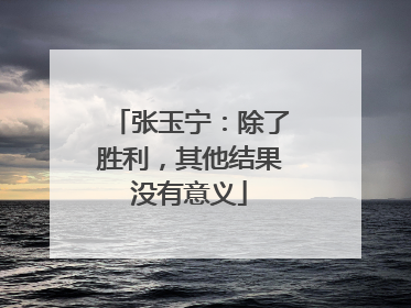 张玉宁：除了胜利，其他结果没有意义
