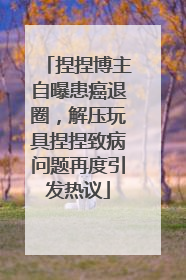 捏捏博主自曝患癌退圈，解压玩具捏捏致病问题再度引发热议