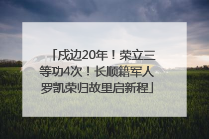 戍边20年！荣立三等功4次！长顺籍军人罗凯荣归故里启新程