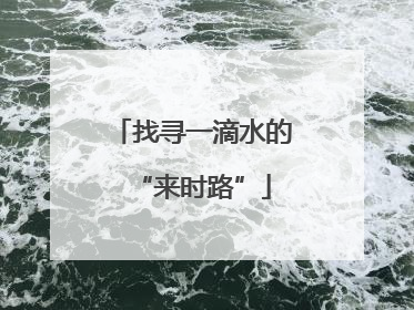 找寻一滴水的“来时路”