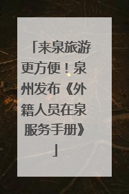 来泉旅游更方便！泉州发布《外籍人员在泉服务手册》