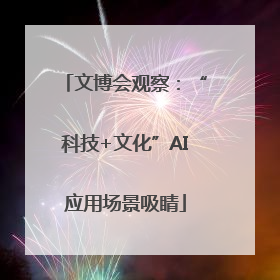 文博会观察：“科技+文化”AI应用场景吸睛