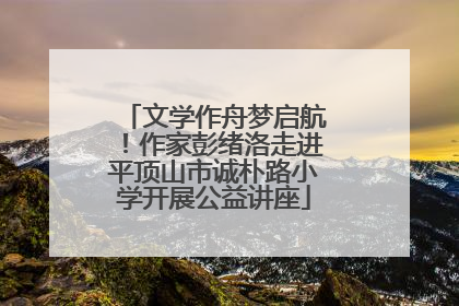 文学作舟梦启航！作家彭绪洛走进平顶山市诚朴路小学开展公益讲座