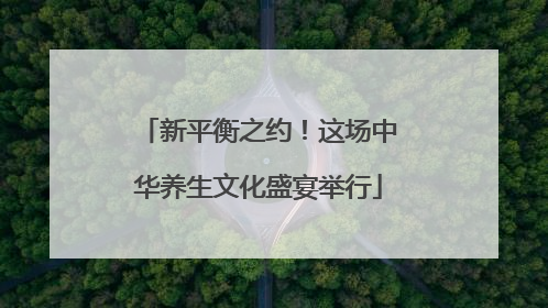 新平衡之约！这场中华养生文化盛宴举行