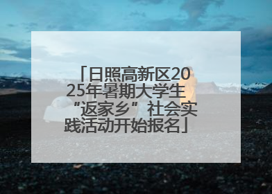 日照高新区2025年暑期大学生“返家乡”社会实践活动开始报名