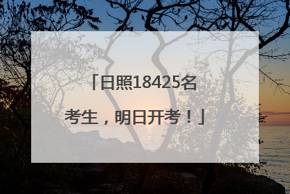 日照18425名考生，明日开考！