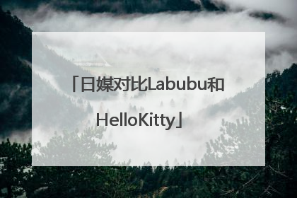 日媒对比Labubu和HelloKitty