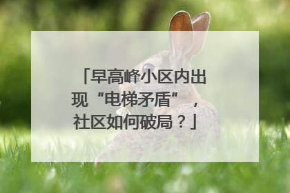 早高峰小区内出现“电梯矛盾”，社区如何破局？