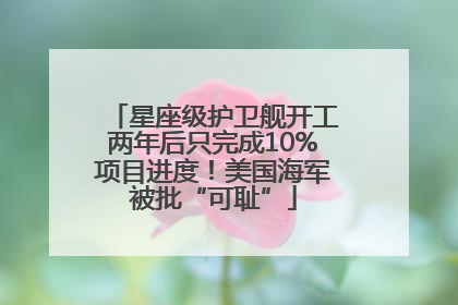 星座级护卫舰开工两年后只完成10%项目进度！美国海军被批“可耻”