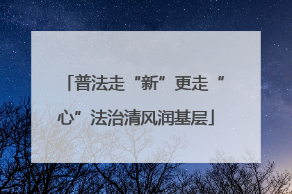 普法走“新”更走“心”法治清风润基层