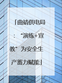 曲靖供电局：“演练+宣教”为安全生产蓄力赋能