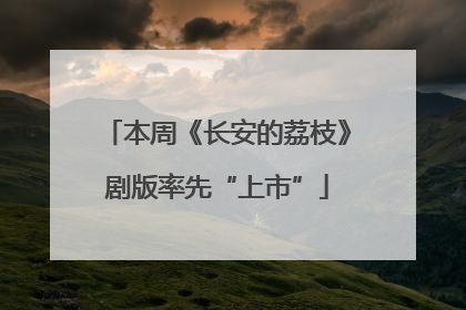 本周《长安的荔枝》剧版率先“上市”