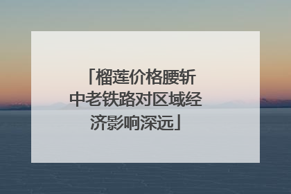 榴莲价格腰斩 中老铁路对区域经济影响深远