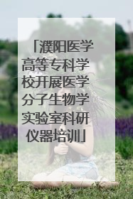 濮阳医学高等专科学校开展医学分子生物学实验室科研仪器培训