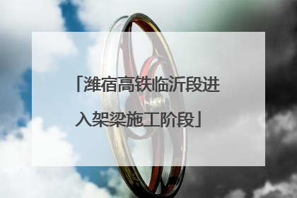 潍宿高铁临沂段进入架梁施工阶段