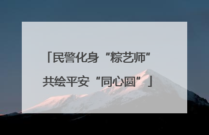 民警化身“粽艺师” 共绘平安“同心圆”