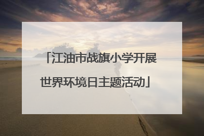 江油市战旗小学开展世界环境日主题活动