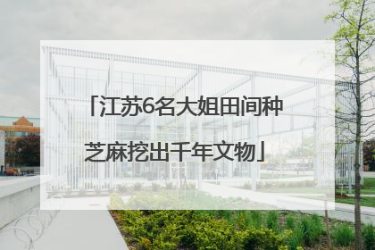 江苏6名大姐田间种芝麻挖出千年文物