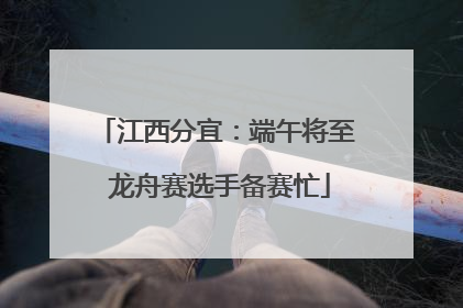 江西分宜：端午将至 龙舟赛选手备赛忙