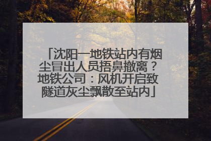 沈阳一地铁站内有烟尘冒出人员捂鼻撤离？地铁公司：风机开启致隧道灰尘飘散至站内