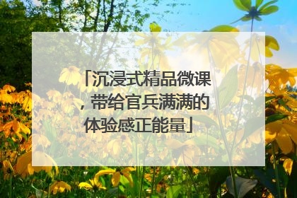 沉浸式精品微课，带给官兵满满的体验感正能量