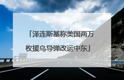 泽连斯基称美国两万枚援乌导弹改运中东