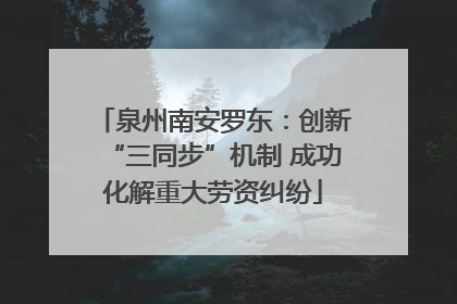 泉州南安罗东：创新“三同步”机制 成功化解重大劳资纠纷