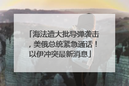 海法遭大批导弹袭击，美俄总统紧急通话！以伊冲突最新消息