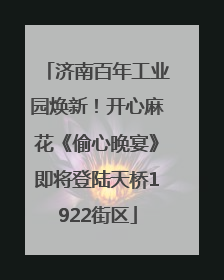 济南百年工业园焕新！开心麻花《偷心晚宴》即将登陆天桥1922街区