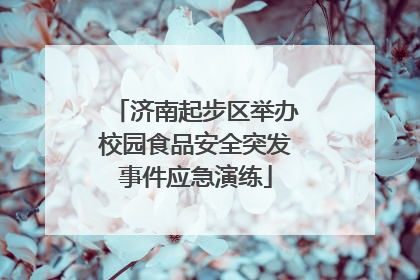 济南起步区举办校园食品安全突发事件应急演练