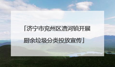 济宁市兖州区漕河镇开展厨余垃圾分类投放宣传