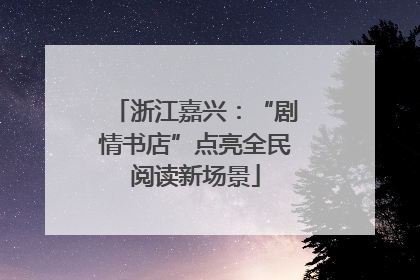 浙江嘉兴：“剧情书店”点亮全民阅读新场景