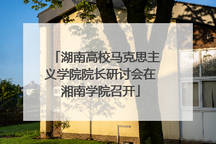 湖南高校马克思主义学院院长研讨会在湘南学院召开
