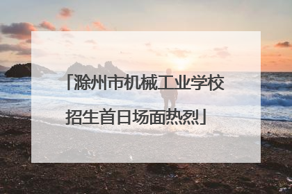 滁州市机械工业学校招生首日场面热烈