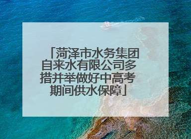 菏泽市水务集团自来水有限公司多措并举做好中高考期间供水保障