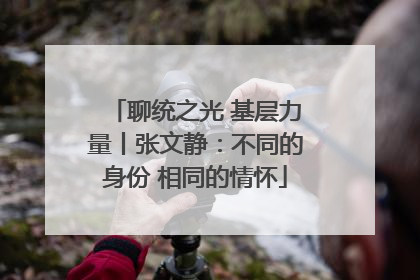 聊统之光 基层力量丨张文静：不同的身份 相同的情怀