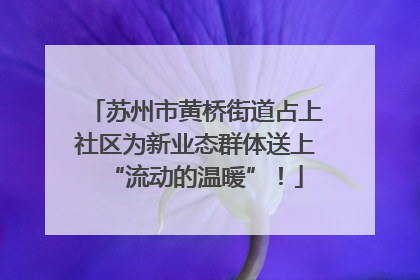 苏州市黄桥街道占上社区为新业态群体送上“流动的温暖”！