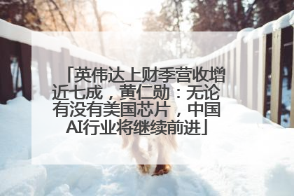 英伟达上财季营收增近七成，黄仁勋：无论有没有美国芯片，中国AI行业将继续前进